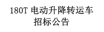 180T電動升降轉(zhuǎn)運(yùn)車招標(biāo)公告